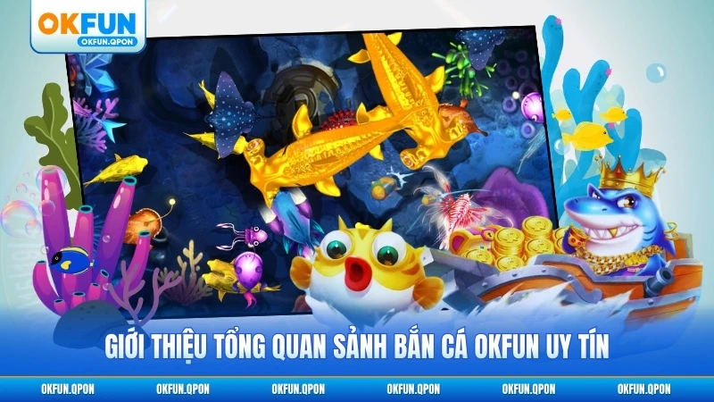Giới thiệu tổng quan sảnh bắn cá OKFUN uy tín