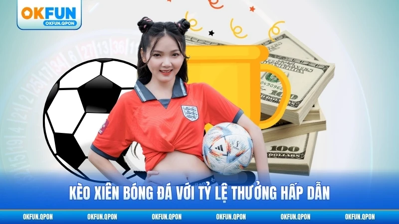 Kèo xiên bóng đá với tỷ lệ thưởng hấp dẫn