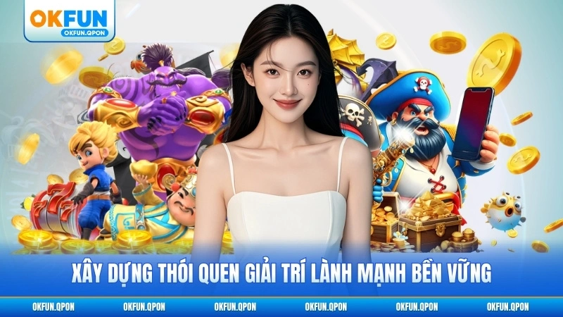 Xây dựng thói quen giải trí lành mạnh bền vững